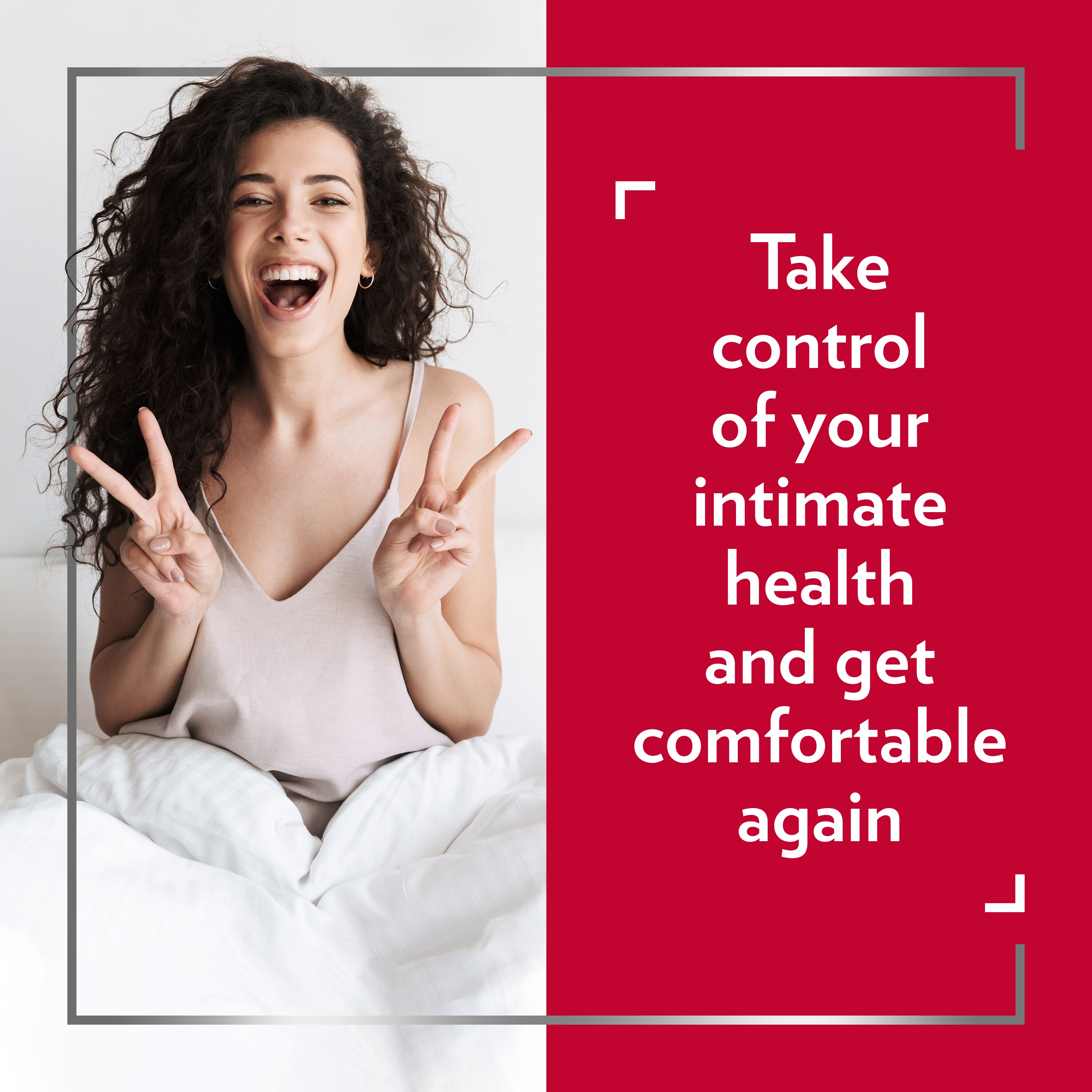 Young smiling woman with dark hair showing ‘V’ signs, caption on the right side of the picture: Take control of your intimate health and get comfortable again.